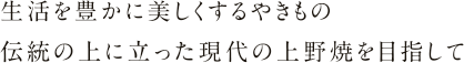 生活を豊かに美しくするやきもの 伝統の上に立った現代の上野焼を目指して